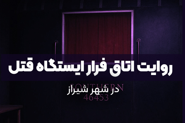 روایت اتاق فرار ایستگاه قتل شیراز