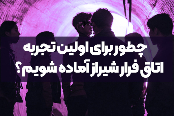 چطور برای اولین تجربه اتاق فرار شیراز آماده شویم؟