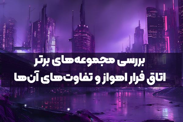 بررسی مجموعه‌های برتر اتاق فرار اهواز و تفاوت‌های آن‌ها