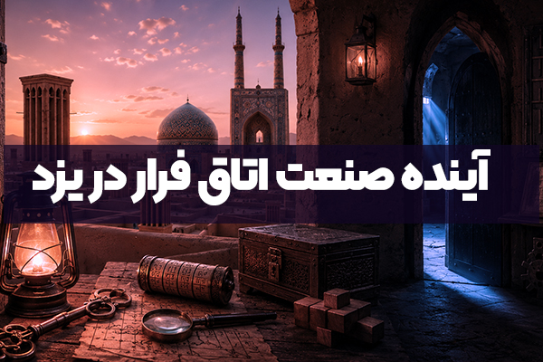 آینده صنعت اتاق فرار در یزد